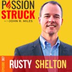 Passion Struck Podcast Passion Struck album cover with Rusty Shelton episode on the Authority Advantage