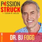 Passion Struck Podcast Passion Struck album cover with Dr. BJ Fogg Episode 388 on how tiny habits can transform your life