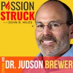 Passion Struck Podcast Passion Struck album cover with Dr. Judson Brewer episode 408 on How to Break Out of Your Food Jail