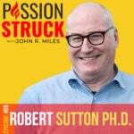 Passion Struck Podcast Passion Struck album cover with Robert I. Sutton episode 409 on how you become a friction fixer.