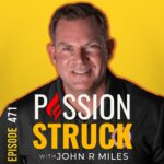 Passion Struck Podcast Passion Struck album cover with John R. Miles Episode 471 on ways to master creative thinking