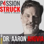 Passion Struck Podcast Passion Struck Podcast with Dr. Aaron Ahuvia episode 489 BW on Why We Love Objects and How It Defines Us