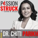 Passion Struck Podcast Passion Struck Podcast with Dr. Chiti Parikh Episode 482-BW on How You Become Intentionally Healthy