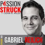 Passion Struck Podcast Passion Struck Podcast with Gabriel Reilich episode 503 BW on Amazing Stories That Inspire Real Change
