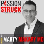 Passion Struck Podcast Passion Struck Podcast with Marty Makary M.D. episode 507 on the Hidden Blind Spots in Medicine