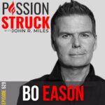 Passion Struck Podcast Passion Struck with John R. Miles Episode 529 with Bo Eason on How to Transform Your Lowest Moments