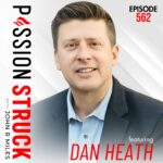 Passion Struck Podcast Passion Struck with John R. Miles album cover episode 562 with Dan Heath on How to Reset Your Brain for Success