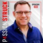 PassionStruck Passion Struck with John R. Miles Album cover episode 633 Become the You that Feels True Tiny Shifts, Big Changes