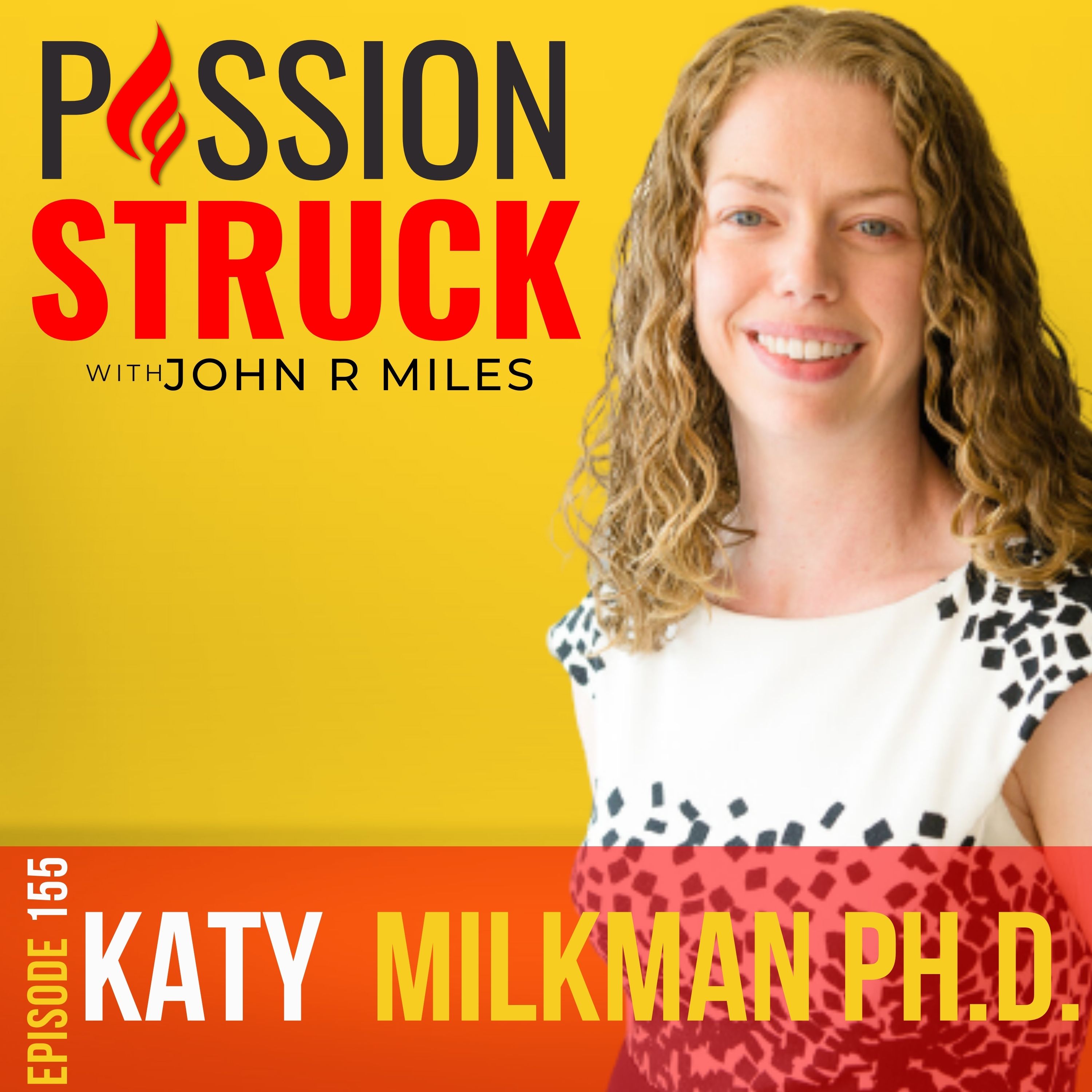 Passion Struck podcast album cover episode 155 with Katy Milkman on Behavior Change for Good