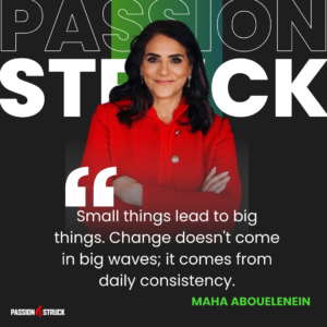 Inspiring quote said by Maha Abouelenein for the Passion Struck Podcast with John R. Miles