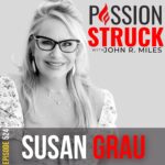 Passion Struck with John R. Miles Episode 524 featuring Susan Grau on how our life experiences shape our souls