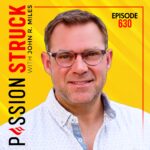 Passion Struck with John R. Miles Album cover episode 630 The Connected Life Live Like You Mean It: The Compass of Congruent Connection